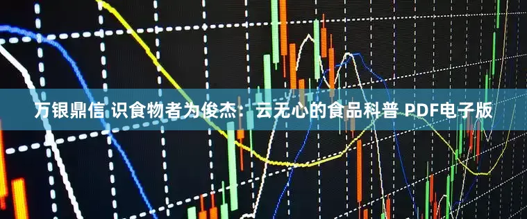 万银鼎信 识食物者为俊杰：云无心的食品科普 PDF电子版